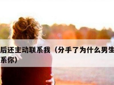 男生为何会在分手后不联系你？（解析男生分手后的心理及行为，探究原因并提出解决方案）